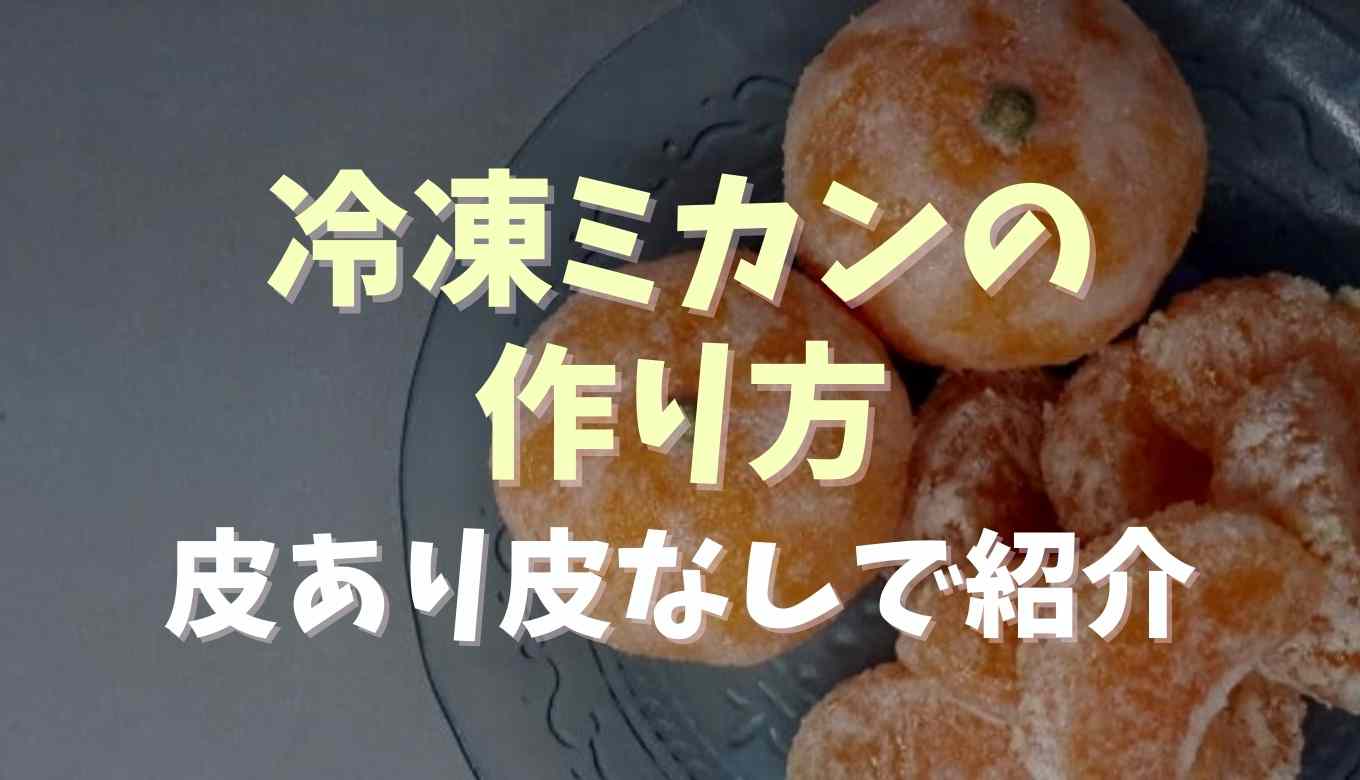 冷凍みかんの作り方！皮なしと皮あり別に紹介